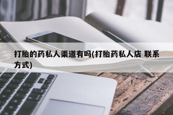 打胎药/堕胎药专卖微信打胎的药私人渠道有吗(打胎药私人店 联系方式)