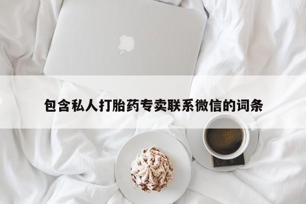 打胎药/堕胎药专卖微信包含私人打胎药专卖联系微信的词条