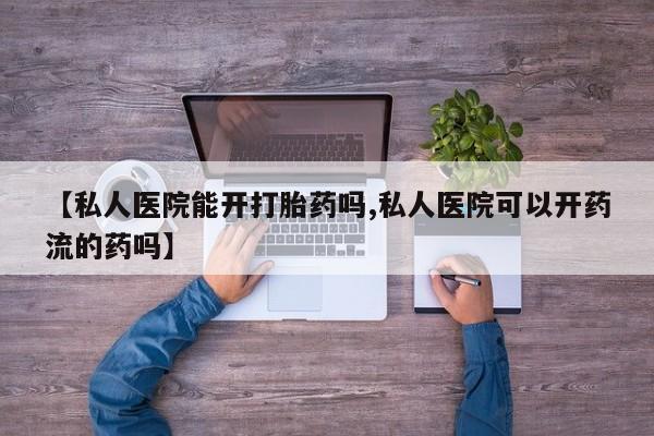 打胎药/堕胎药专卖微信【私人医院能开打胎药吗,私人医院可以开药流的药吗】